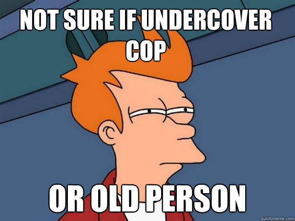 Not sure if undercover cop Or old person  Futurama Fry