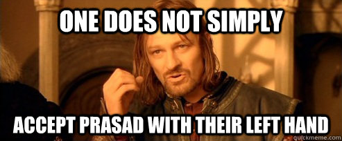 One does not simply Accept prasad with their left hand  One Does Not Simply