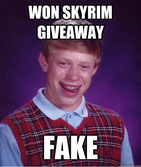 Won Skyrim Giveaway Fake - Won Skyrim Giveaway Fake  Bad Luck Brian