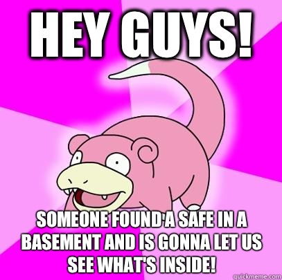 Hey guys! Someone found a safe in a basement and is gonna let us see what's inside!  Slowpoke