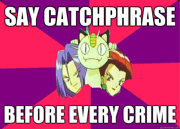say catchphrase before every crime  Team Rocket