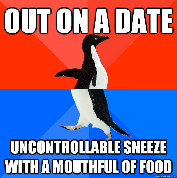 Out on a date Uncontrollable sneeze with a mouthful of food  Socially Awesome Awkward Penguin