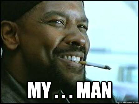  My . . . man -  My . . . man  Mah Nigga Denzel