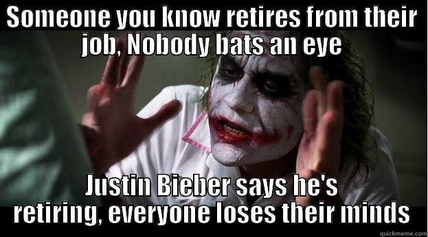 SOMEONE YOU KNOW RETIRES FROM THEIR JOB, NOBODY BATS AN EYE JUSTIN BIEBER SAYS HE'S RETIRING, EVERYONE LOSES THEIR MINDS Joker Mind Loss