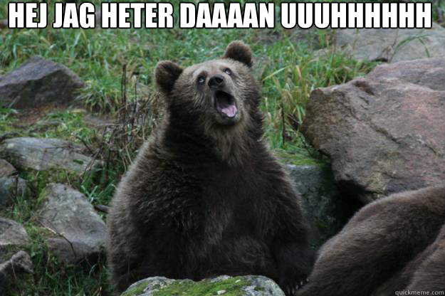 hej jag heter daaaan öuuuhhhhhh   