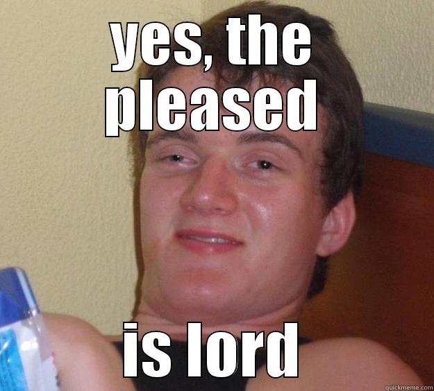 YES, THE PLEASED IS LORD 10 Guy