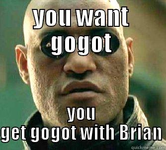 YOU WANT GOGOT YOU GET GOGOT WITH BRIAN Matrix Morpheus