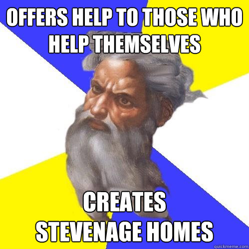 OFFERS HELP TO THOSE WHO HELP THEMSELVES CREATES
STEVENAGE HOMES  Advice God