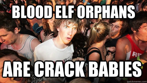 Blood Elf orphans are crack babies  Sudden Clarity Clarence