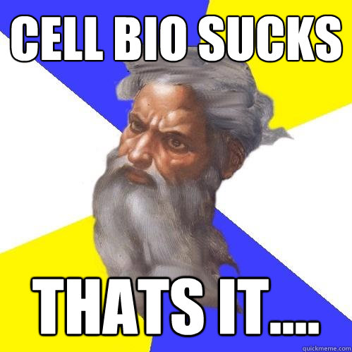 Cell BIO SUCKS thats it....  Advice God