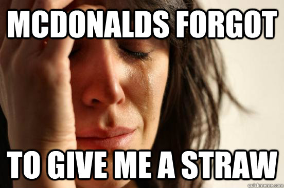 McDonalds forgot To give me a straw - McDonalds forgot To give me a straw  First World Problems