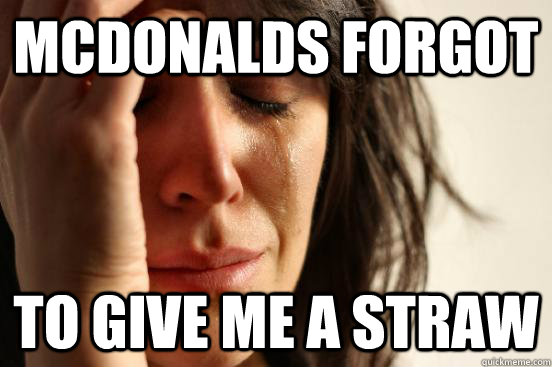 McDonalds forgot To give me a straw  First World Problems