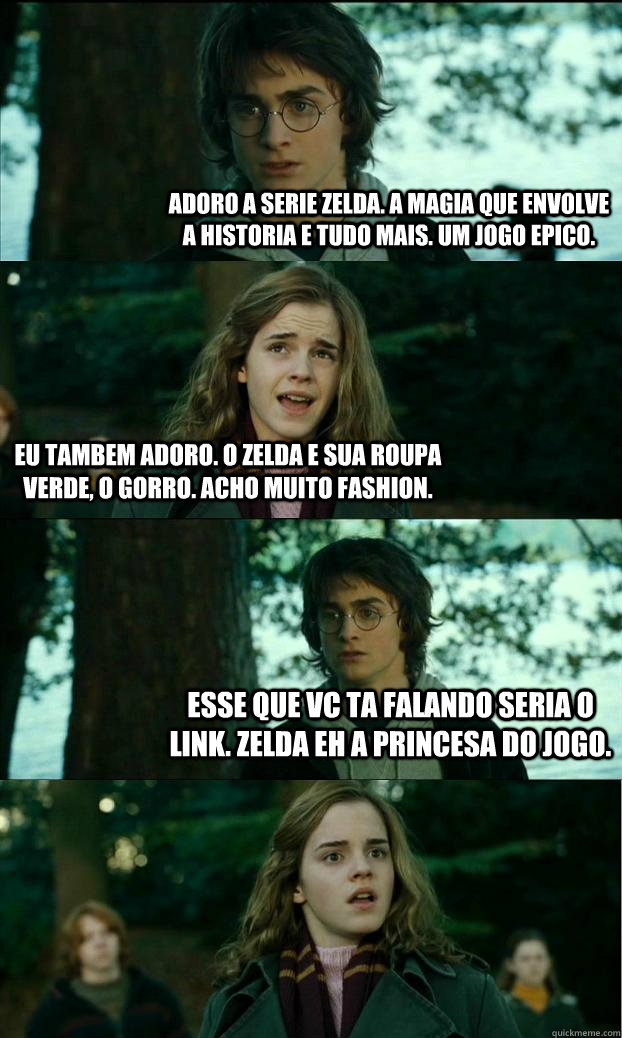 Adoro a serie Zelda. A magia que envolve a historia e tudo mais. Um jogo epico. Eu tambem adoro. O Zelda e sua roupa verde, o gorro. Acho muito Fashion. esse que vc ta falando seria o link. zelda eh a princesa do jogo. - Adoro a serie Zelda. A magia que envolve a historia e tudo mais. Um jogo epico. Eu tambem adoro. O Zelda e sua roupa verde, o gorro. Acho muito Fashion. esse que vc ta falando seria o link. zelda eh a princesa do jogo.  Horny Harry