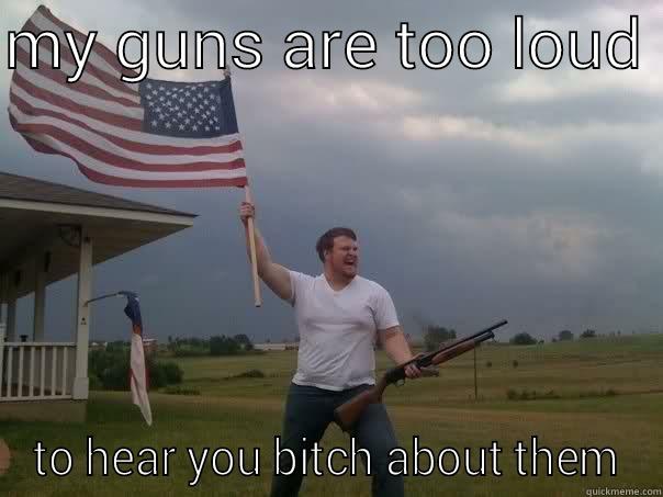 2nd Ammendment   - MY GUNS ARE TOO LOUD  TO HEAR YOU BITCH ABOUT THEM Overly Patriotic American