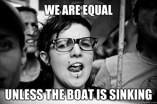 We are equal unless the boat is sinking - We are equal unless the boat is sinking  Hypocrite Feminist