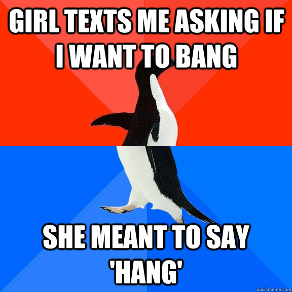 Girl texts me asking if I want to bang she meant to say 'hang'  Socially Awesome Awkward Penguin