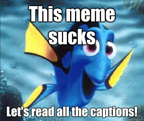 This meme sucks Let's read all the captions!  