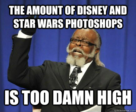 The Amount of Disney and Star Wars Photoshops is too damn high  Too Damn High