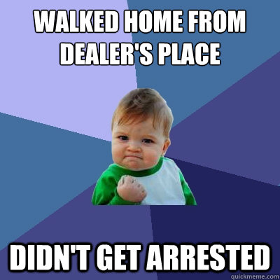 Walked home from dealer's place  didn't get arrested  Success Kid