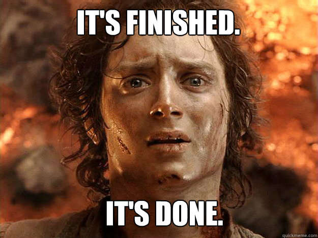 It's finished.   It's done.  - It's finished.   It's done.   Finished Frodo