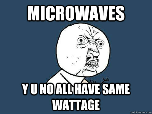 microwaves y u no all have same wattage  Y U No
