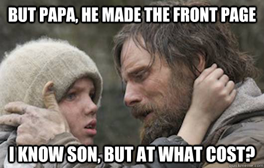 but papa, he made the front page I know son, but at what cost?  Viggo Explains Reddit