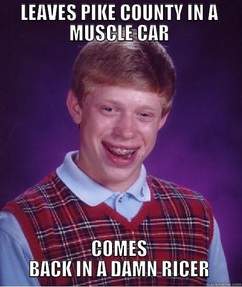 LEAVES PIKE COUNTY IN A MUSCLE CAR COMES BACK IN A DAMN RICER Bad Luck Brian