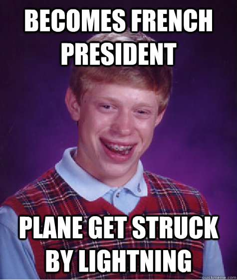 Becomes French President Plane get struck by lightning  Bad Luck Brian