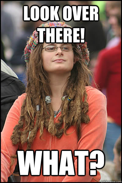 Look over there! What?  College Liberal