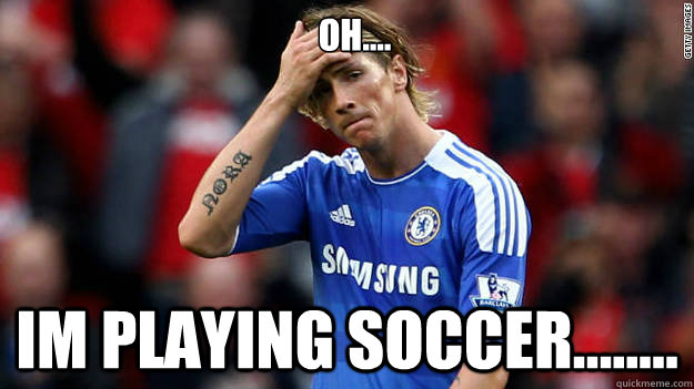 oh.... im playing soccer........  Sad Fernando Torres