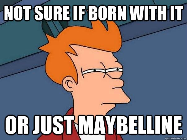 not sure if born with it or just Maybelline  Futurama Fry