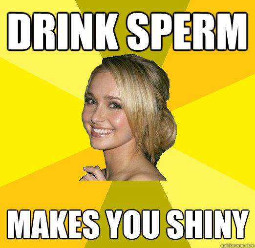 Drink sperm makes you shiny   