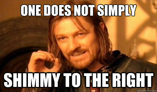 One Does Not Simply Shimmy to the right  Boromir