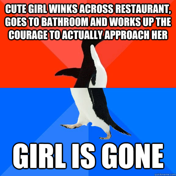 Cute girl winks across restaurant, goes to bathroom and works up the courage to actually approach her Girl is gone  Socially Awesome Awkward Penguin
