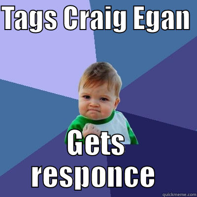 Tags Craig Egan  - TAGS CRAIG EGAN  GETS RESPONCE  Success Kid