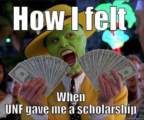 HOW I FELT WHEN UNF GAVE ME A SCHOLARSHIP How I feel 