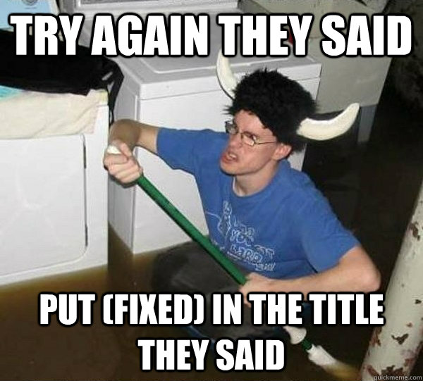 Try again they said Put (fixed) in the title they said  They said