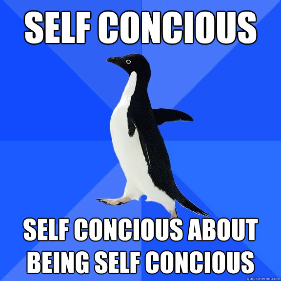 Self Concious Self concious about being self concious  Socially Awkward Penguin
