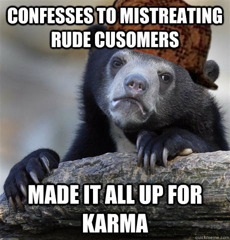 Confesses to mistreating rude cusomers Made it all up for karma  