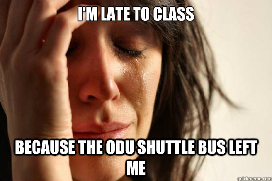 I'm Late to class Because the odu shuttle bus left me    First World Problems