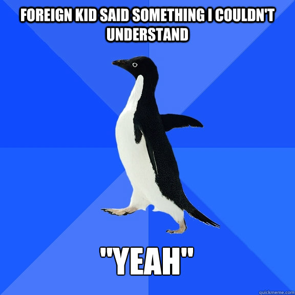 Foreign kid said something i couldn't understand 