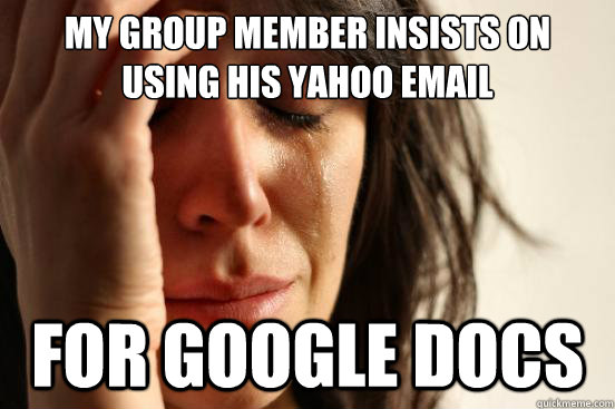 My group member insists on using his yahoo email for google docs  First World Problems