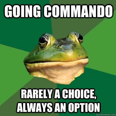 going commando rarely a choice, always an option - going commando rarely a choice, always an option  Foul Bachelor Frog