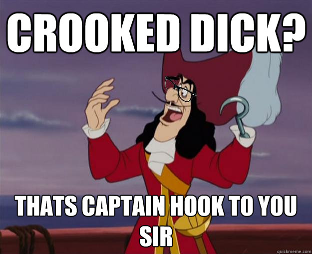 crooked dick? Thats Captain Hook To You Sir  