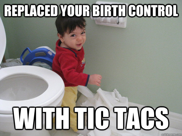 Replaced your birth control with tic tacs - Replaced your birth control with tic tacs  Evil Baby