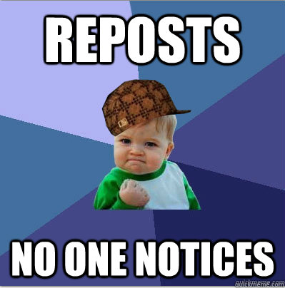 reposts no one notices  scumbag success kid