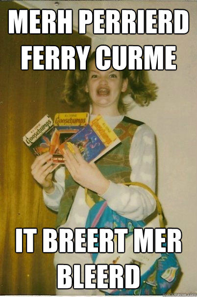 merh perrierd ferry curme it breert mer bleerd  BERKS