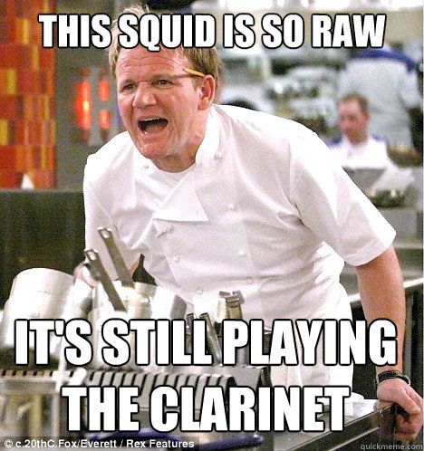 This squid is so raw It's still playing the clarinet Caption 3 goes here  gordon ramsay