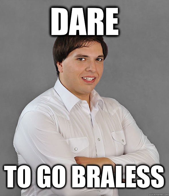 Dare to go braless - Dare to go braless  Meade