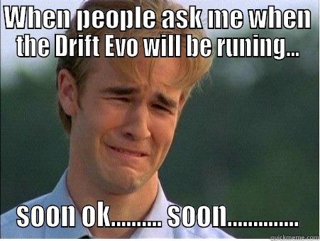 WHEN PEOPLE ASK ME WHEN THE DRIFT EVO WILL BE RUNING... SOON OK.......... SOON.............. 1990s Problems